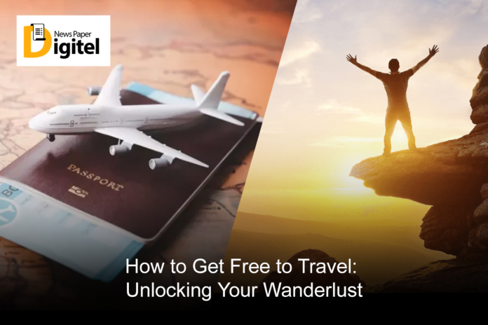 How to Get Free to Travel: Unlocking Your Wanderlust